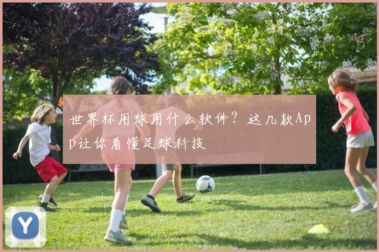 世界杯用球用什么软件？这几款App让你看懂足球科技